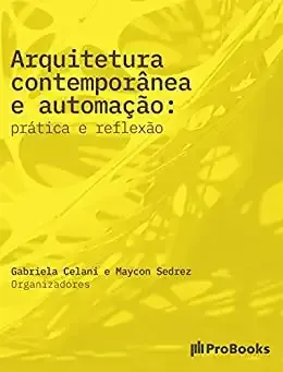 Arquitetura Contemporânea e Automação: Prática e reflexão - Gabriela Celani - PDF, ePub, Mobi - Livraria Pública